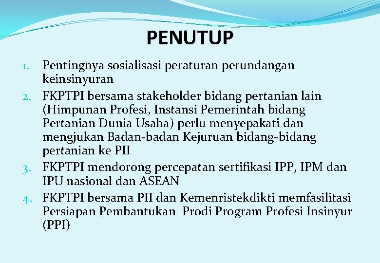 PENUTUP Pentingnya sosialisasi peraturan perundangan keinsinyuran 2. FKPTPI bersama stakeholder bidang pertanian lain (Himpunan