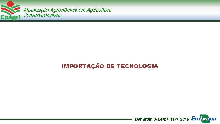 Atualização Agronômica em Agricultura Conservacionista IMPORTAÇÃO DE TECNOLOGIA Denardin & Lemainski, 2018 