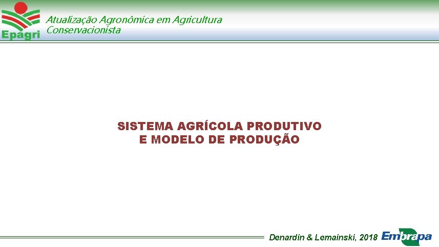 Atualização Agronômica em Agricultura Conservacionista SISTEMA AGRÍCOLA PRODUTIVO E MODELO DE PRODUÇÃO Denardin &