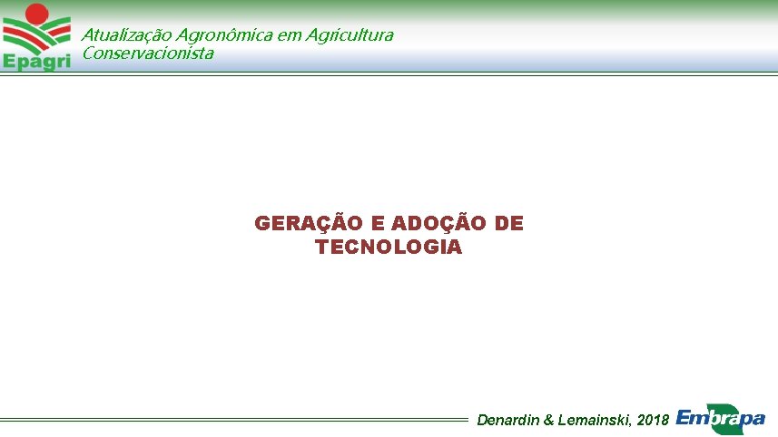 Atualização Agronômica em Agricultura Conservacionista GERAÇÃO E ADOÇÃO DE TECNOLOGIA Denardin & Lemainski, 2018