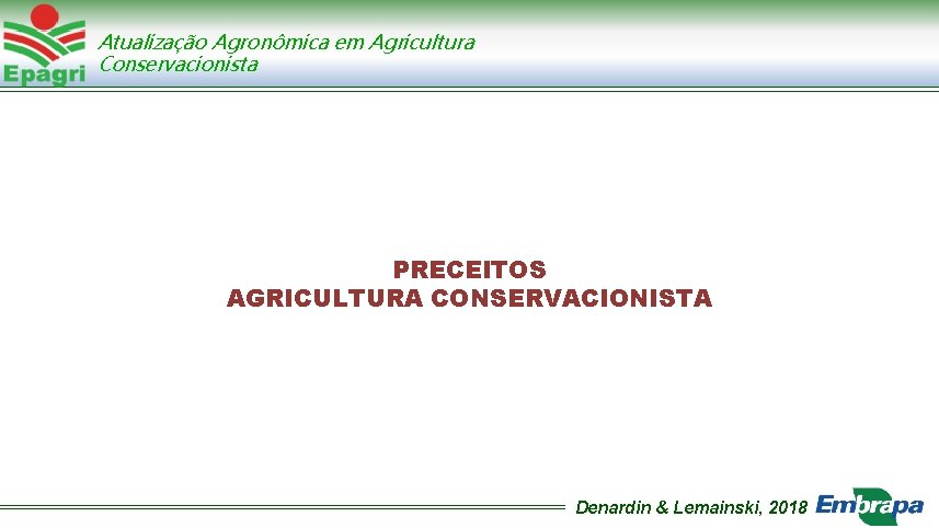 Atualização Agronômica em Agricultura Conservacionista PRECEITOS AGRICULTURA CONSERVACIONISTA Denardin & Lemainski, 2018 