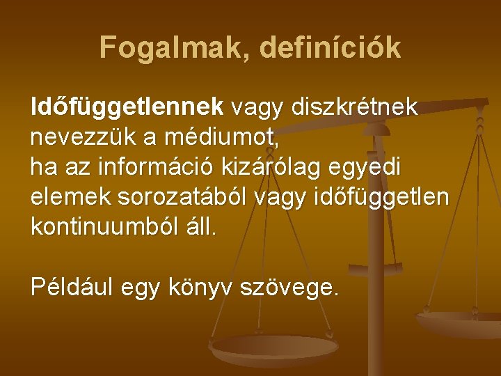 Fogalmak, definíciók Időfüggetlennek vagy diszkrétnek nevezzük a médiumot, ha az információ kizárólag egyedi elemek