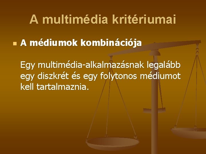 A multimédia kritériumai n A médiumok kombinációja Egy multimédia-alkalmazásnak legalább egy diszkrét és egy