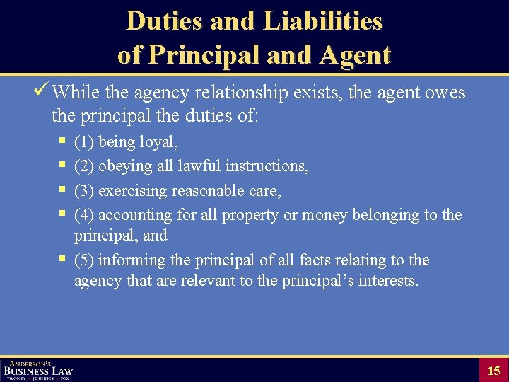 Duties and Liabilities of Principal and Agent ü While the agency relationship exists, the