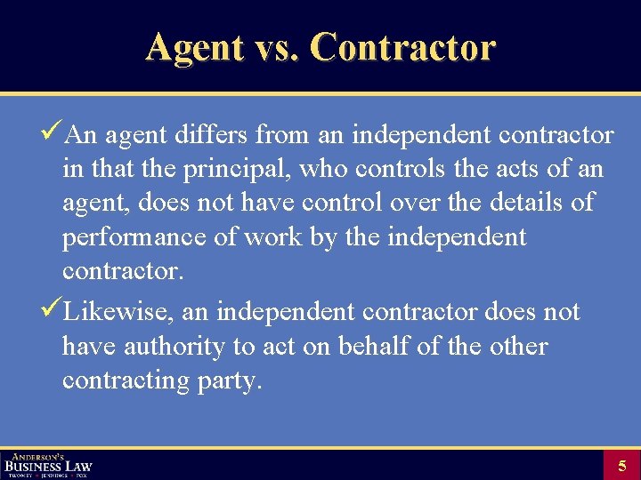 Agent vs. Contractor üAn agent differs from an independent contractor in that the principal,