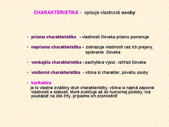 CHARAKTERISTIKA - opisuje vlastnosti osoby • priama charakteristika - vlastnosti človeka priamo pomenuje •