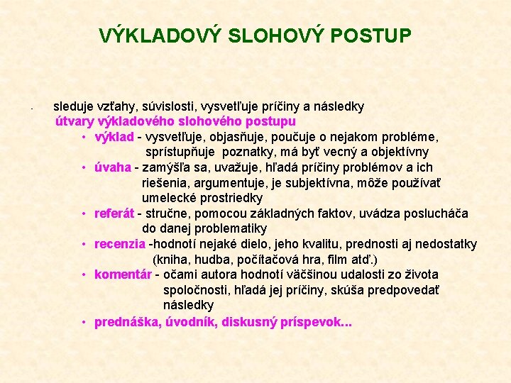 VÝKLADOVÝ SLOHOVÝ POSTUP • sleduje vzťahy, súvislosti, vysvetľuje príčiny a následky útvary výkladového slohového