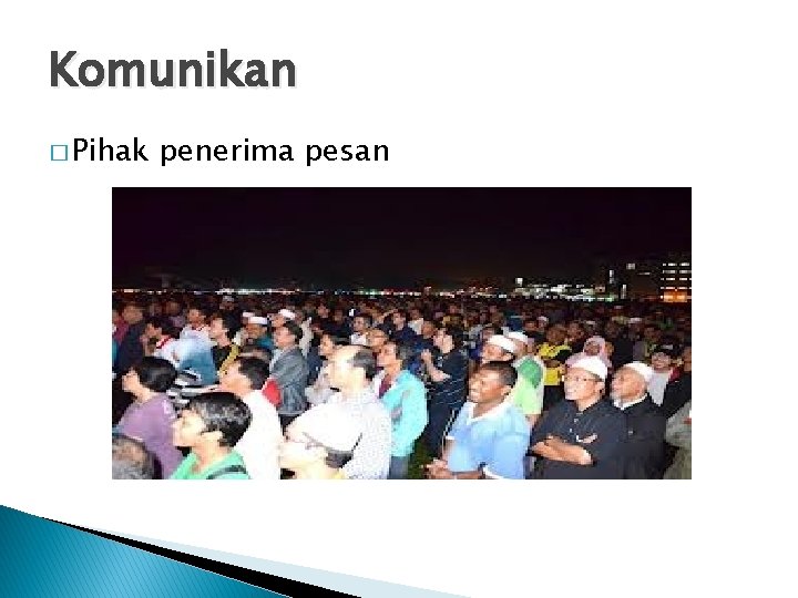 Komunikan � Pihak penerima pesan 