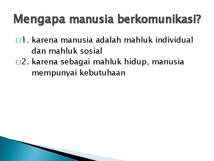 Mengapa manusia berkomunikasi? � 1. karena manusia adalah mahluk individual dan mahluk sosial �