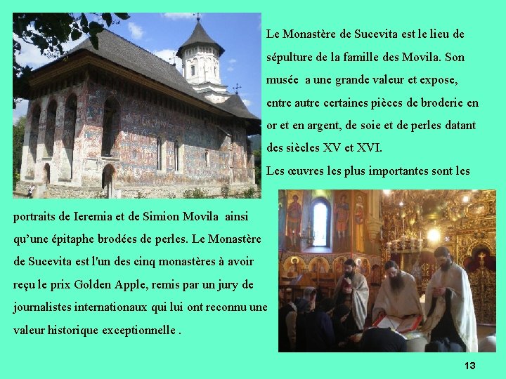 Le Monastère de Sucevita est le lieu de sépulture de la famille des Movila. Le Monastère de Sucevita est le lieu de sépulture de la famille des Movila.