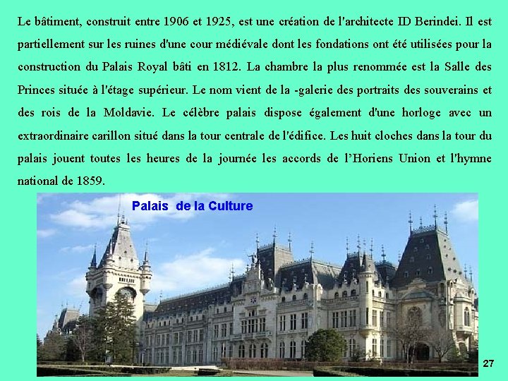 Le bâtiment, construit entre 1906 et 1925, est une création de l'architecte ID Berindei. Le bâtiment, construit entre 1906 et 1925, est une création de l'architecte ID Berindei.