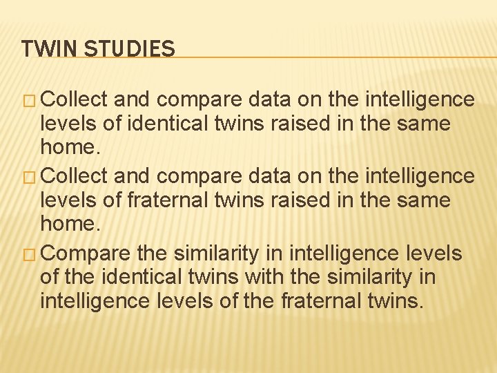 TWIN STUDIES � Collect and compare data on the intelligence levels of identical twins TWIN STUDIES � Collect and compare data on the intelligence levels of identical twins
