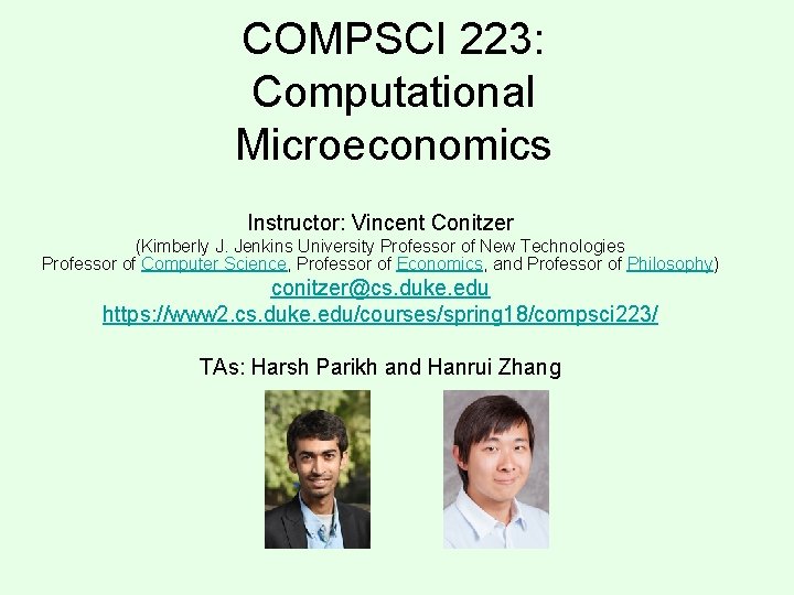 COMPSCI 223: Computational Microeconomics Instructor: Vincent Conitzer (Kimberly J. Jenkins University Professor of New