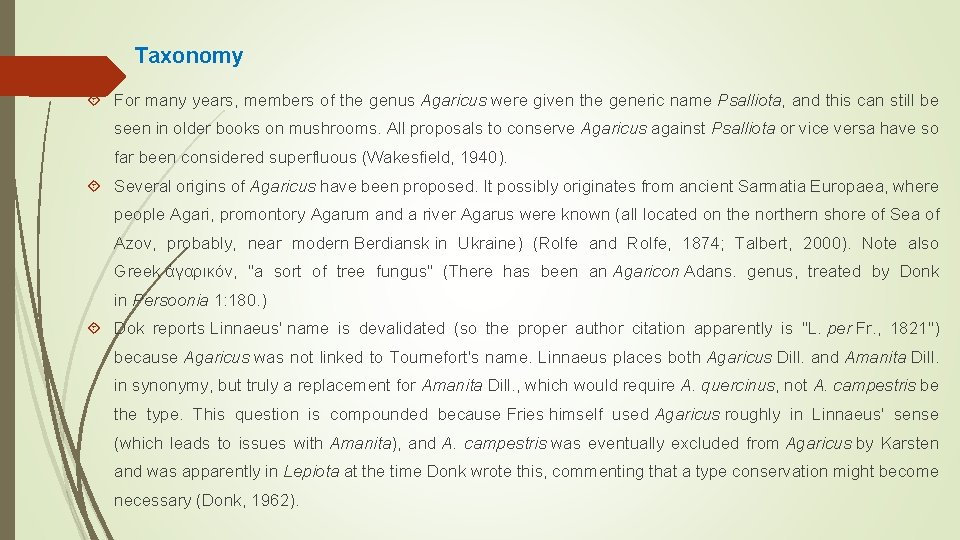 Taxonomy For many years, members of the genus Agaricus were given the generic name