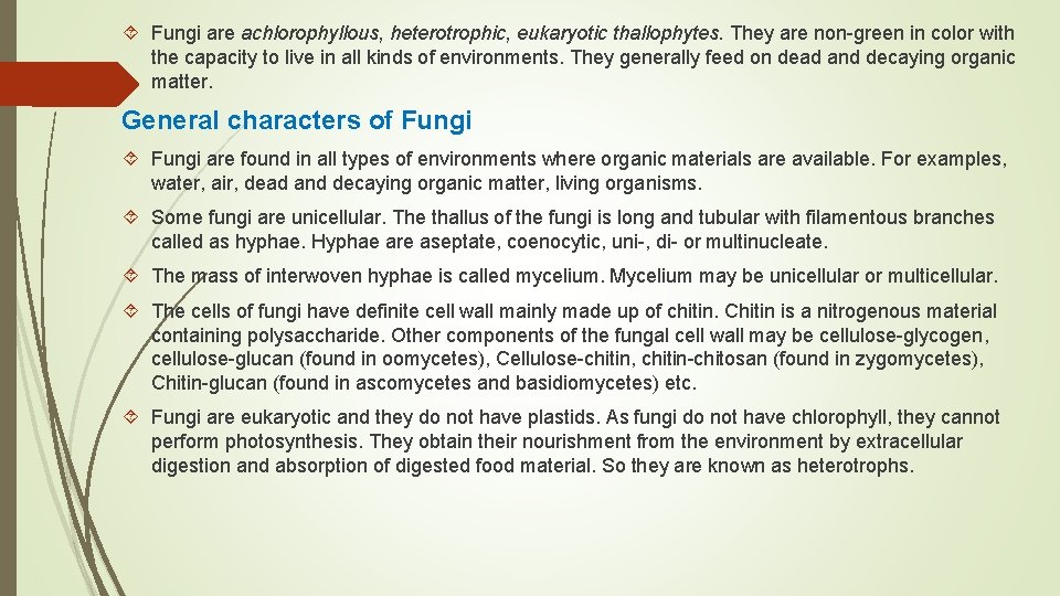  Fungi are achlorophyllous, heterotrophic, eukaryotic thallophytes. They are non-green in color with the