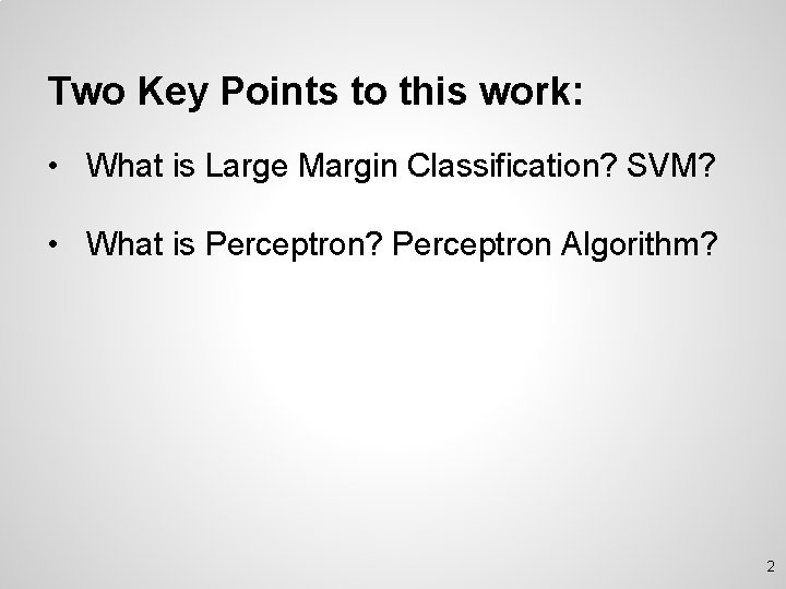 Two Key Points to this work: • What is Large Margin Classification? SVM? •