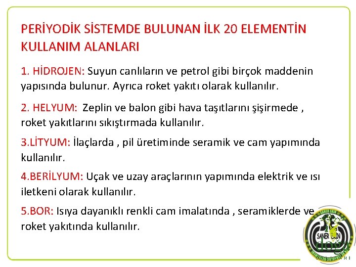 PERİYODİK SİSTEMDE BULUNAN İLK 20 ELEMENTİN KULLANIM ALANLARI 1. HİDROJEN: Suyun canlıların ve petrol