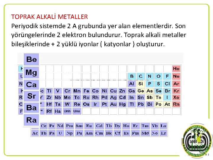 TOPRAK ALKALİ METALLER Periyodik sistemde 2 A grubunda yer alan elementlerdir. Son yörüngelerinde 2