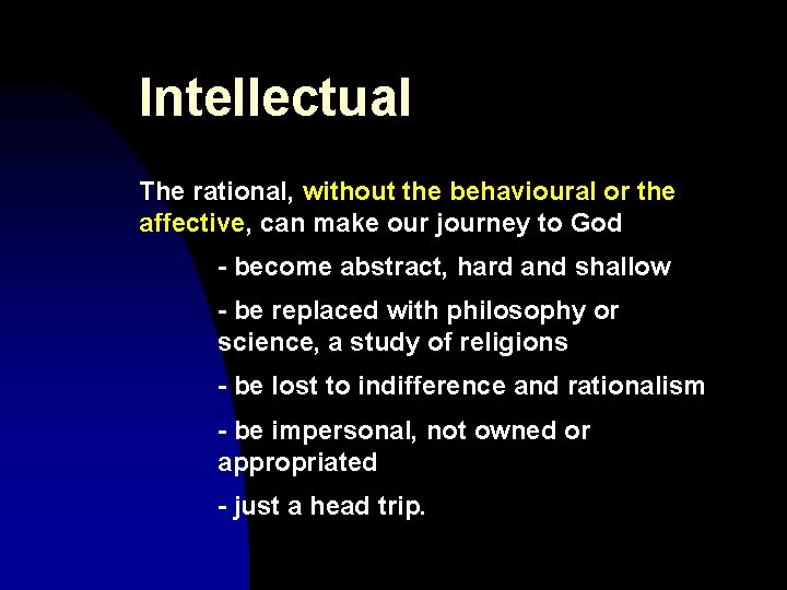 Intellectual The rational, without the behavioural or the affective, can make our journey to