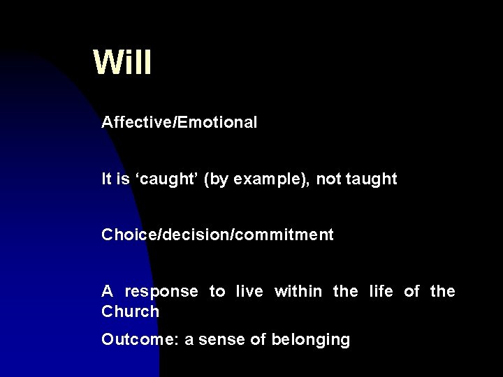 Will Affective/Emotional It is ‘caught’ (by example), not taught Choice/decision/commitment A response to live