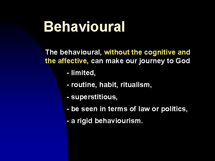 Behavioural The behavioural, without the cognitive and the affective, can make our journey to