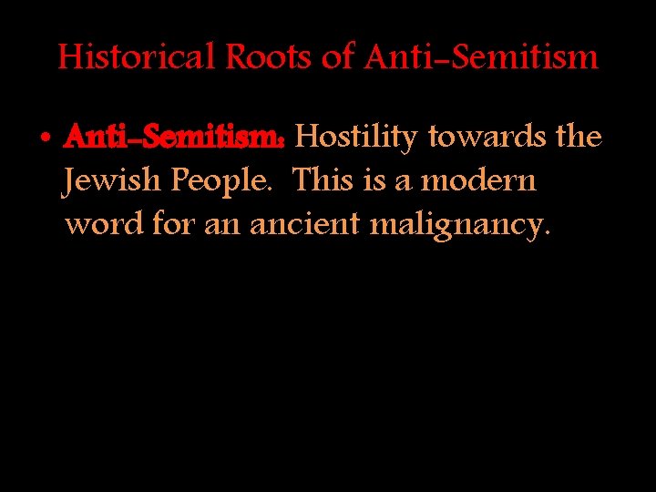 Historical Roots of Anti-Semitism • Anti-Semitism: Hostility towards the Jewish People. This is a