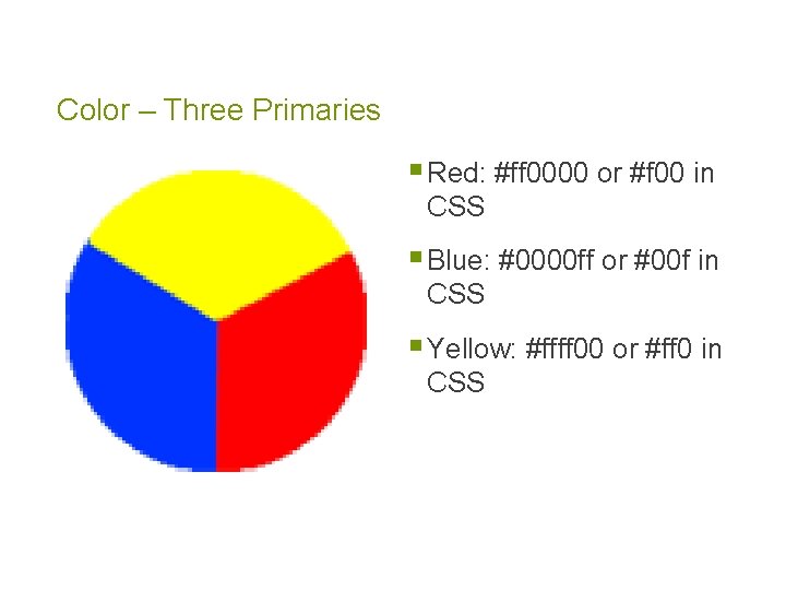 Color – Three Primaries § Red: #ff 0000 or #f 00 in CSS §