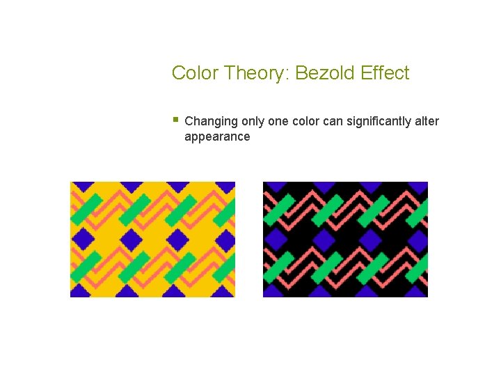Color Theory: Bezold Effect § Changing only one color can significantly alter appearance 