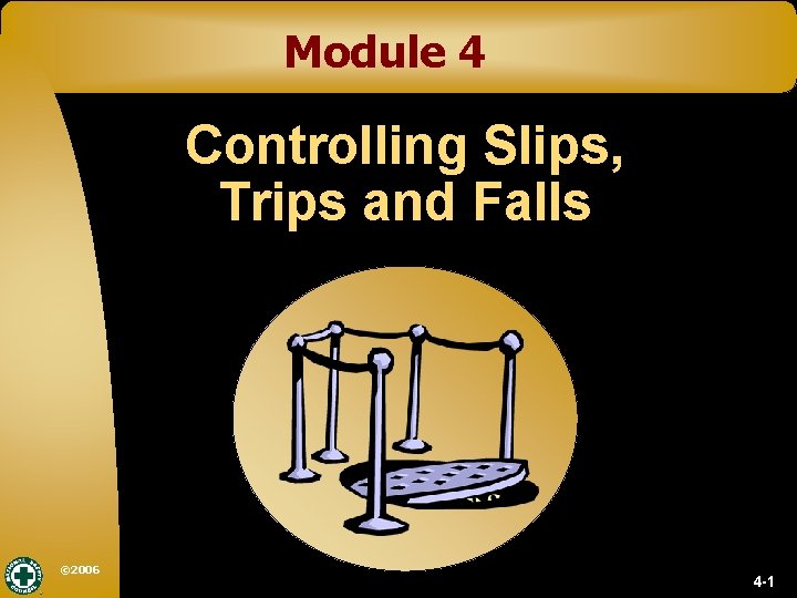 Module 4 Controlling Slips, Trips and Falls © 2006 4 -1 