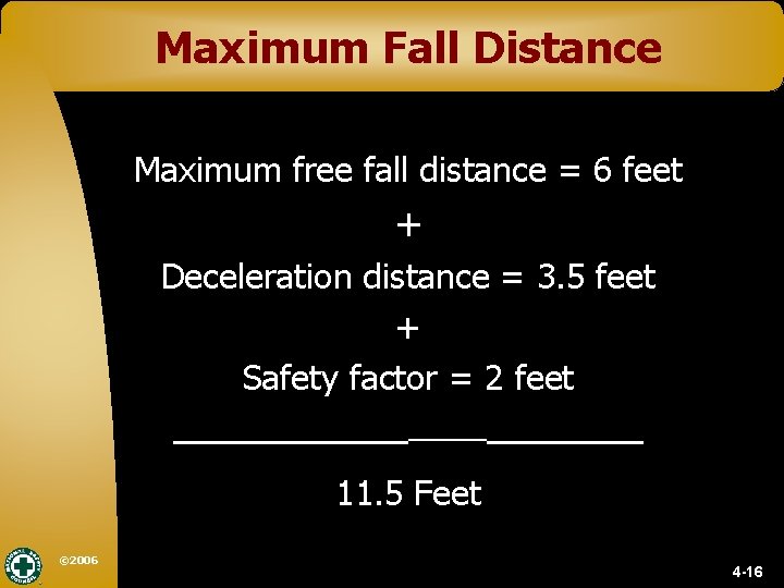 Maximum Fall Distance Maximum free fall distance = 6 feet + Deceleration distance =