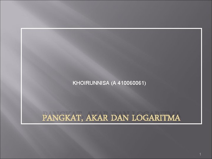 KHOIRUNNISA (A 410060061) PANGKAT, AKAR DAN LOGARITMA 1 