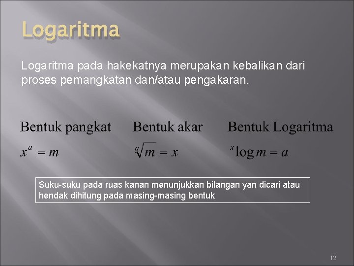 Logaritma pada hakekatnya merupakan kebalikan dari proses pemangkatan dan/atau pengakaran. Suku-suku pada ruas kanan