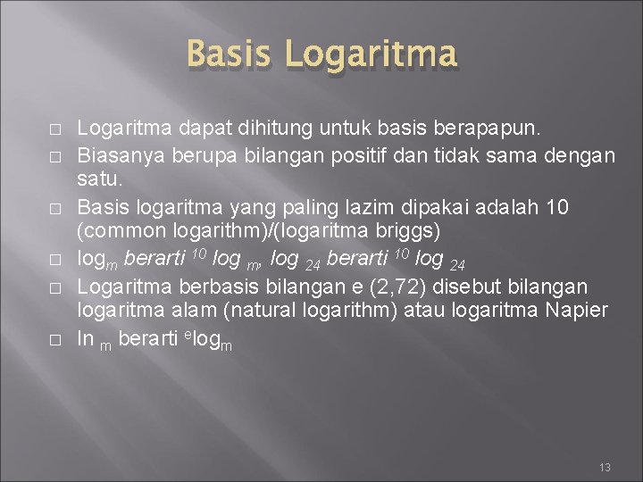 Basis Logaritma � � � Logaritma dapat dihitung untuk basis berapapun. Biasanya berupa bilangan