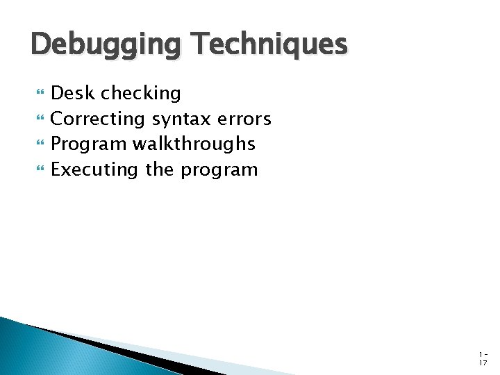 Debugging Techniques Desk checking Correcting syntax errors Program walkthroughs Executing the program 117 