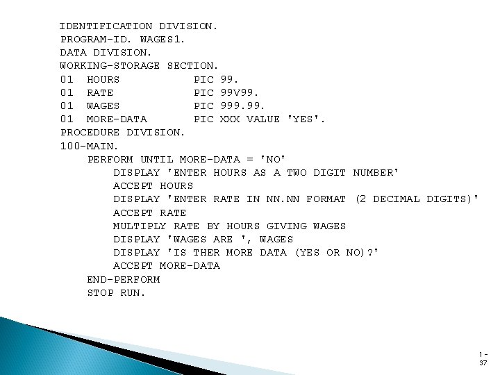 IDENTIFICATION DIVISION. PROGRAM-ID. WAGES 1. DATA DIVISION. WORKING-STORAGE SECTION. 01 HOURS PIC 99. 01