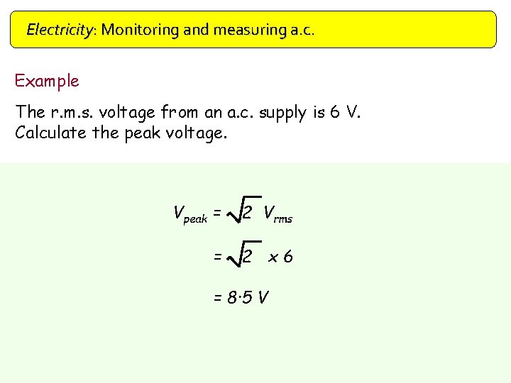 Electricity: Monitoring and measuring a. c. Example The r. m. s. voltage from an