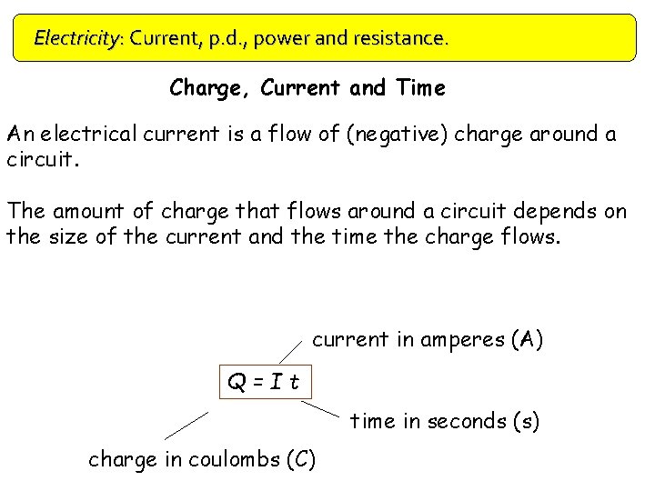 Electricity: Current, p. d. , power and resistance. Charge, Current and Time An electrical