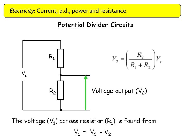 Electricity: Current, p. d. , power and resistance. Potential Divider Circuits R 1 Vs
