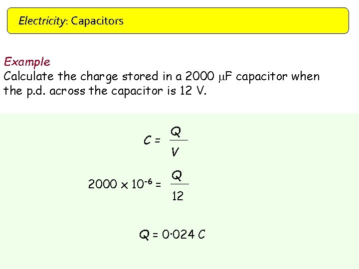 Electricity: Capacitors Example Calculate the charge stored in a 2000 m. F capacitor when