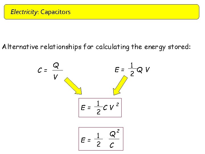 Electricity: Capacitors Alternative relationships for calculating the energy stored: C= Q 1 E= QV