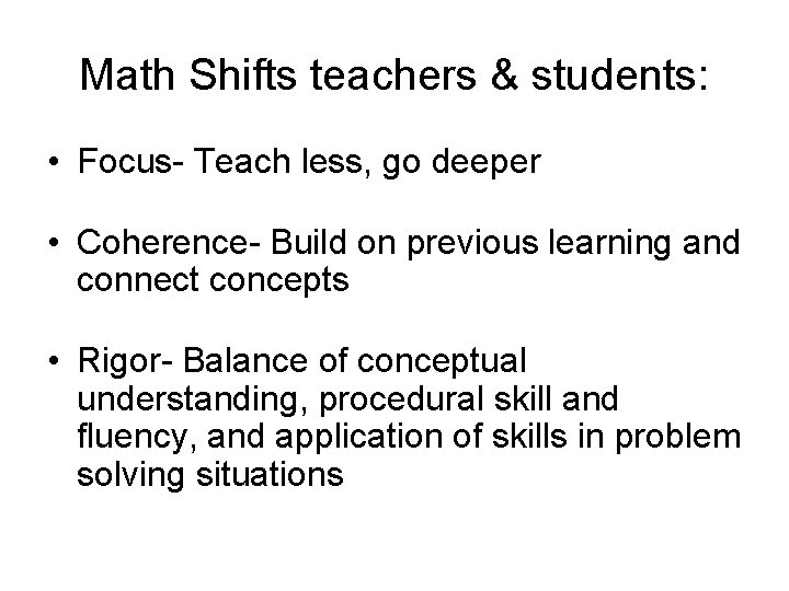 Math Shifts teachers & students: • Focus- Teach less, go deeper • Coherence- Build