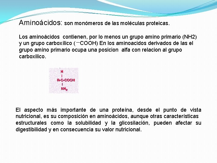 Aminoácidos: son monómeros de las moléculas proteicas. Los aminoácidos contienen, por lo menos un