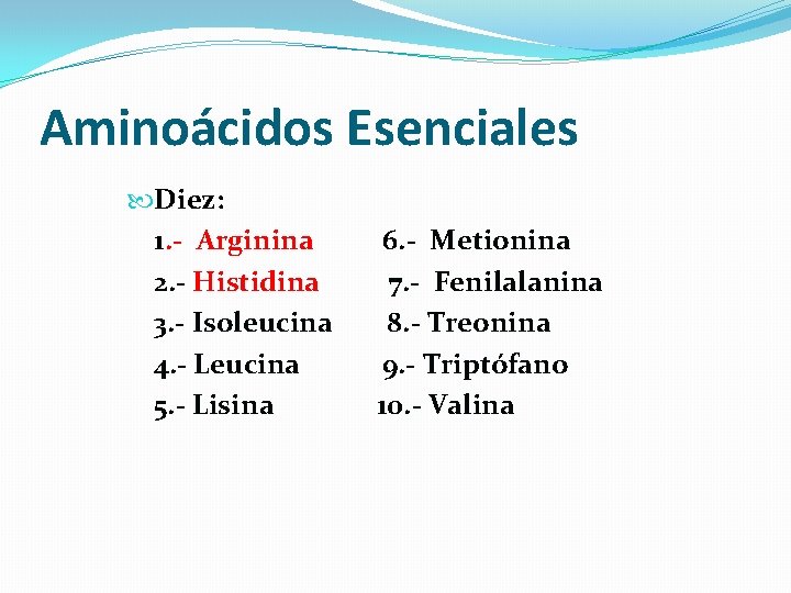 Aminoácidos Esenciales Diez: 1. - Arginina 2. - Histidina 3. - Isoleucina 4. -