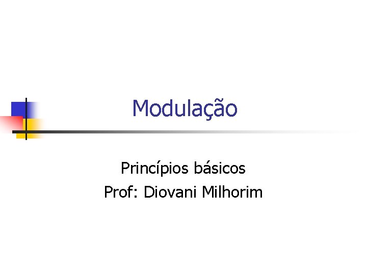 Modulação Princípios básicos Prof: Diovani Milhorim 