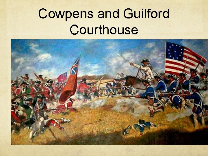 Cowpens and Guilford Courthouse General Greene quickly rebuilds the Continental Army and harasses Cornwallis’