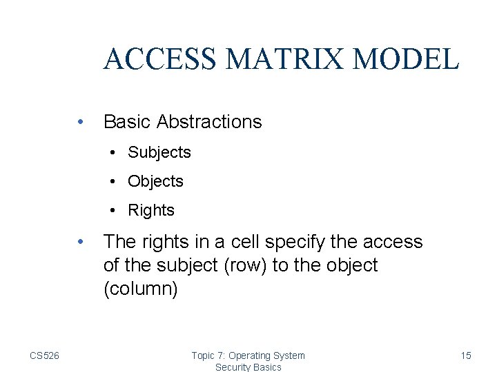 ACCESS MATRIX MODEL • Basic Abstractions • Subjects • Objects • Rights • The