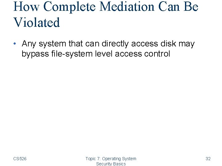 How Complete Mediation Can Be Violated • Any system that can directly access disk