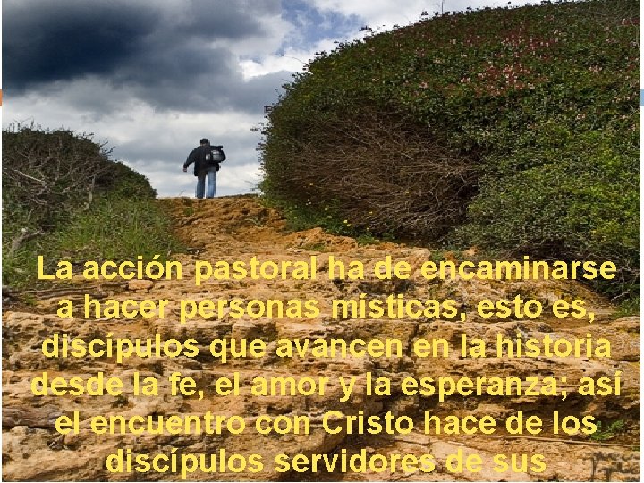 La acción pastoral ha de encaminarse a hacer personas místicas, esto es, discípulos que