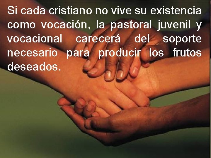 Si cada cristiano no vive su existencia como vocación, la pastoral juvenil y vocacional