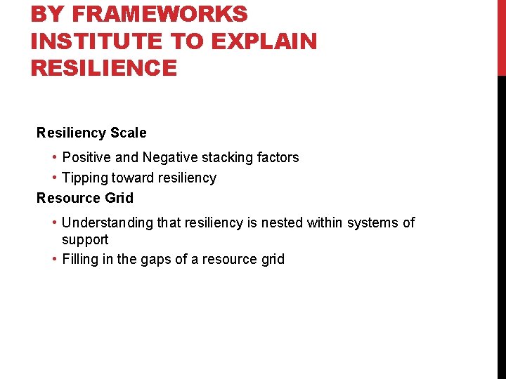 BY FRAMEWORKS INSTITUTE TO EXPLAIN RESILIENCE Resiliency Scale • Positive and Negative stacking factors